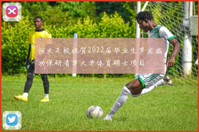 恒大足校祝贺2022届毕业生罗龙成功保研清华大学体育硕士项目